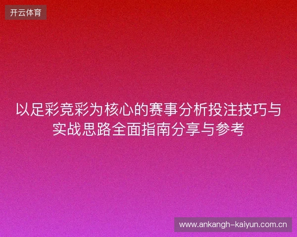 以足彩竞彩为核心的赛事分析投注技巧与实战思路全面指南分享与参考